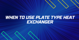 When To Use Plate Type Heat Exchanger