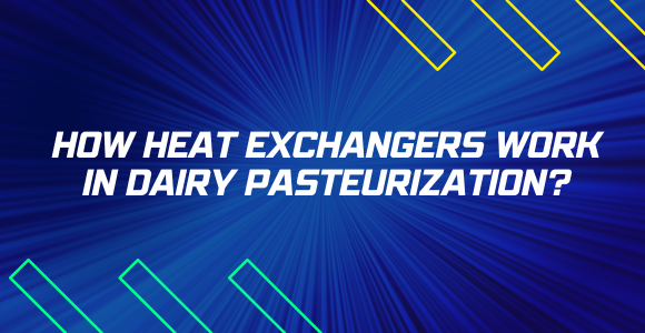 How Heat Exchangers Work In Dairy Pasteurization