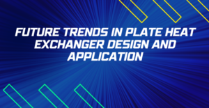 Future Trends in Plate Heat Exchanger Design and Application