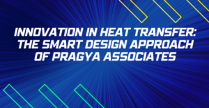 Innovation in Heat Transfer: The Smart Design Approach of PRAGYA ASSOCIATES