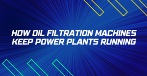 How Oil Filtration Machines Keep Power Plants Running