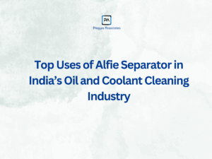 Top Uses of Alfie Separator in India’s Oil and Coolant Cleaning Industry