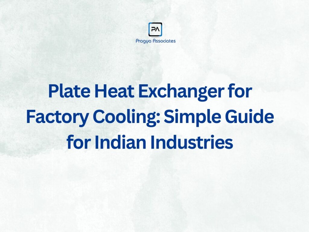Plate Heat Exchanger for Factory Cooling: Simple Guide for Indian Industries