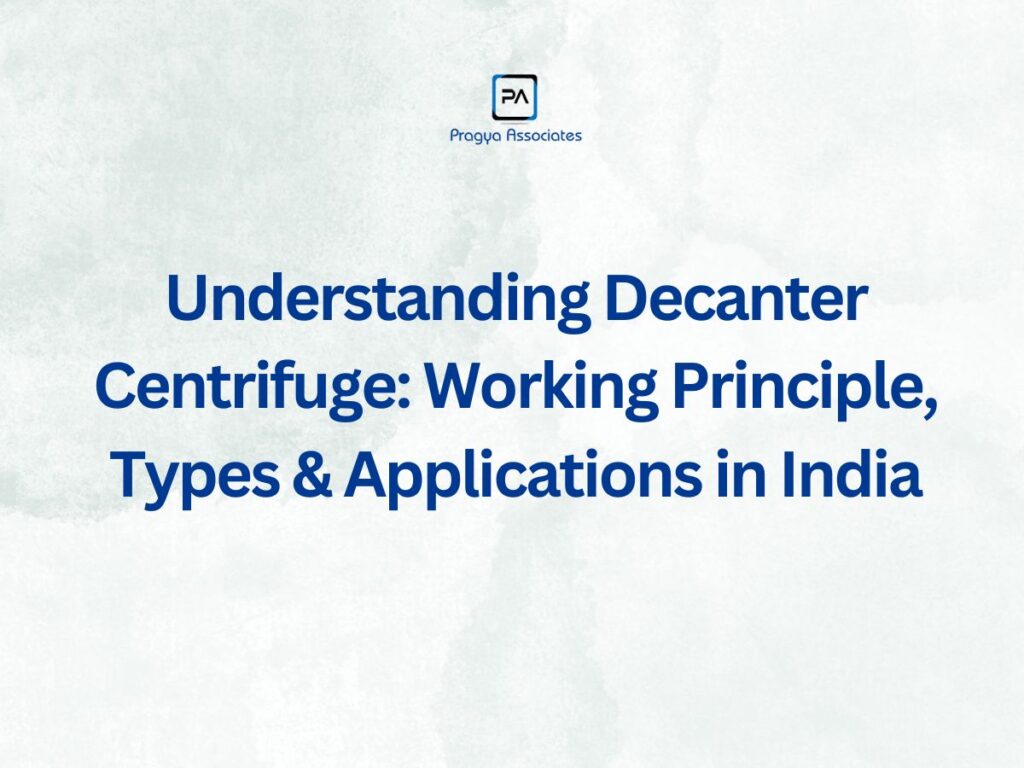 Understanding Decanter Centrifuge: Working Principle, Types & Applications in India