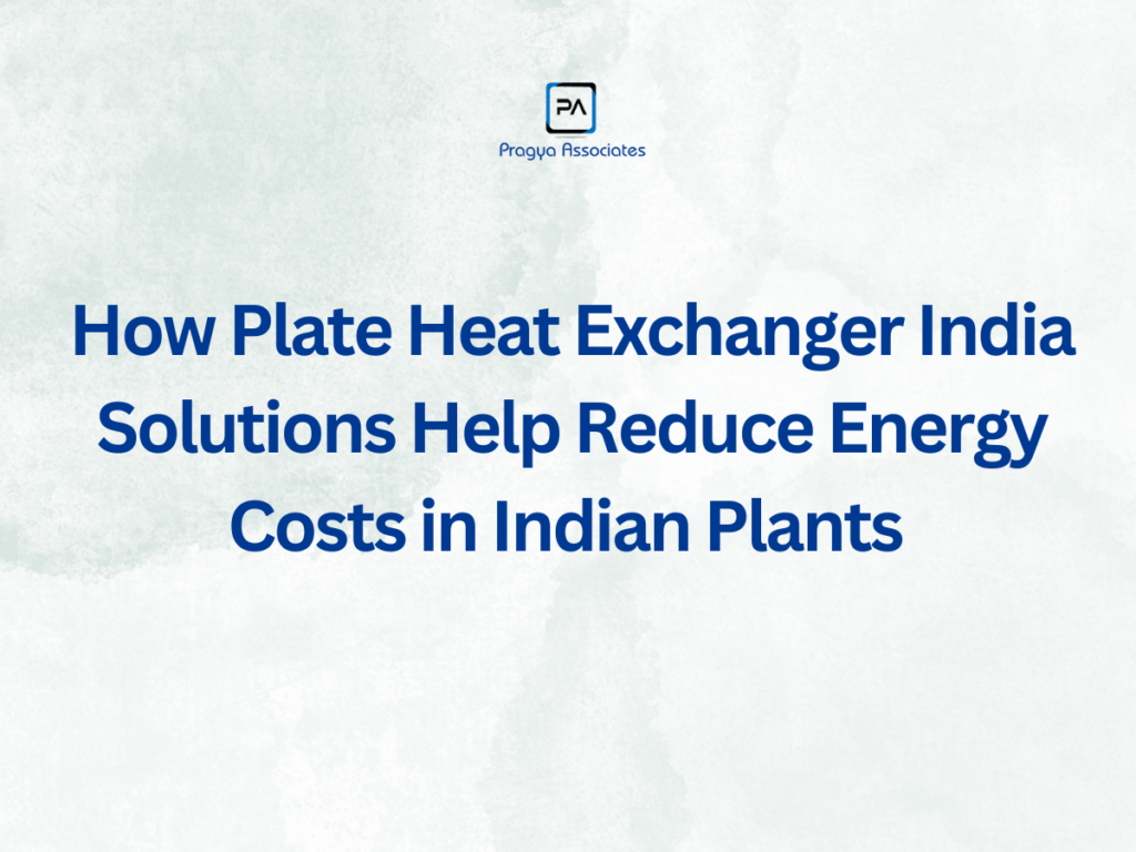 How Plate Heat Exchanger India Solutions Help Reduce Energy Costs in Indian Plants