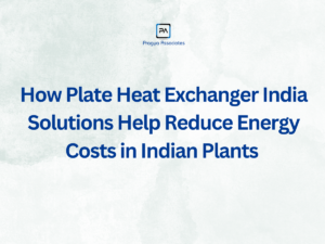 How Plate Heat Exchanger India Solutions Help Reduce Energy Costs in Indian Plants