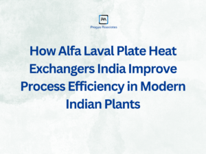 How Alfa Laval Plate Heat Exchangers India Improve Process Efficiency in Modern Indian Plants