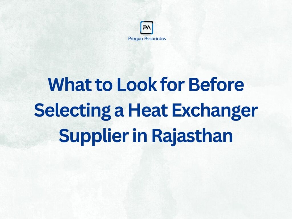 Heat exchanger supplier selection guide Rajasthan - Pragya Associates